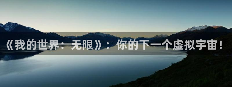 贴吧南宫吧：《我的世界：无限》：你的下一个虚拟宇宙！